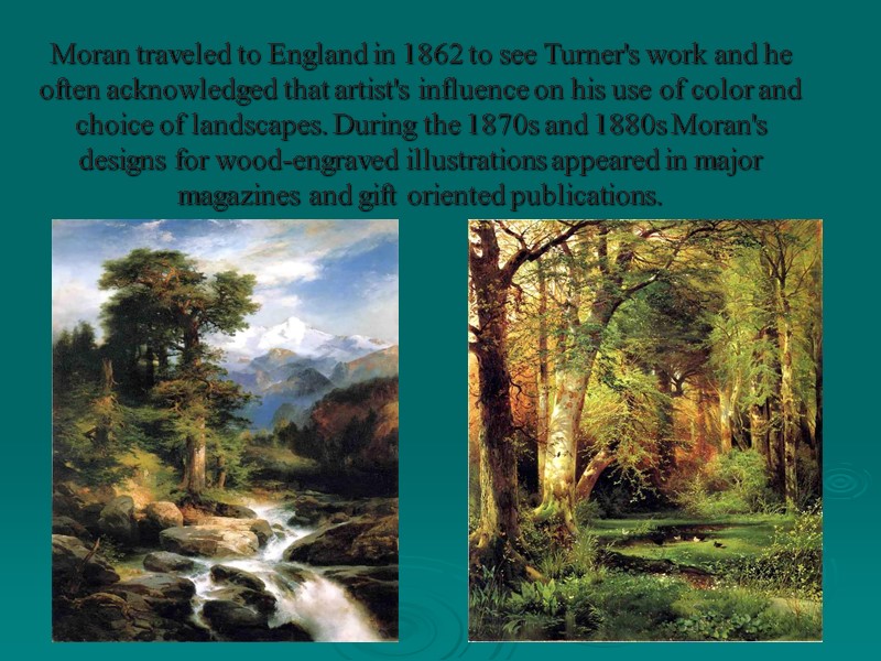 Moran traveled to England in 1862 to see Turner's work and he often acknowledged